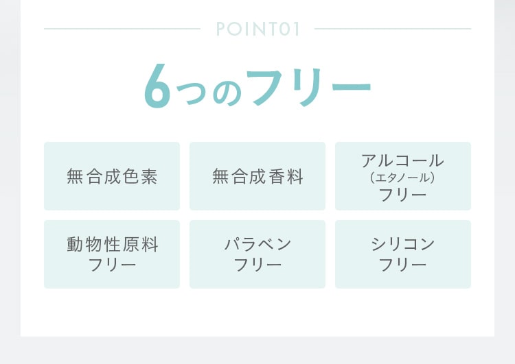 POINT01 6つのフリー無合成色素 無合成香料 アルコール （エタノール） フリー 動物性原料フリー パラベンフリー シリコンフリー